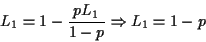 \begin{displaymath}L_1 = 1 - \frac{pL_1}{1 - p} \Rightarrow L_1 = 1 - p \end{displaymath}